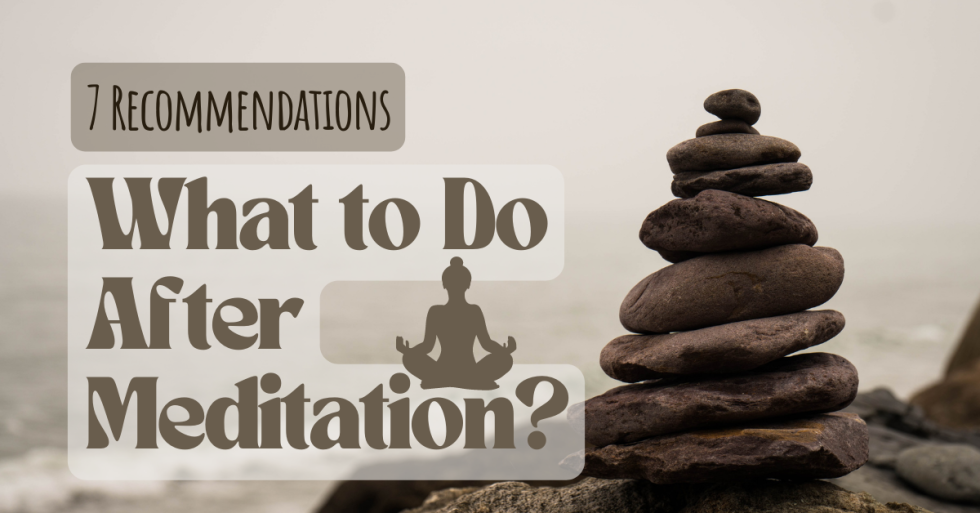 7 Recommendations: What to Do After Meditation?