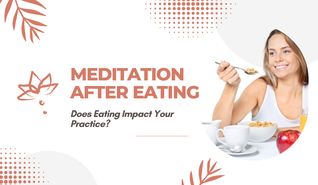 Meditation After Eating: Does Eating Impact Your Practice?